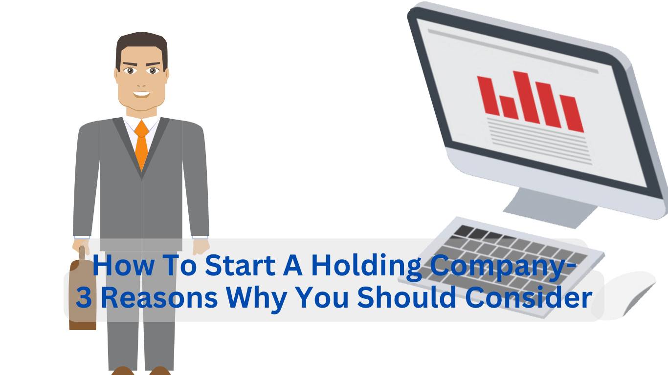 How To Start A Holding Company-3 Reasons Why You Should Consider