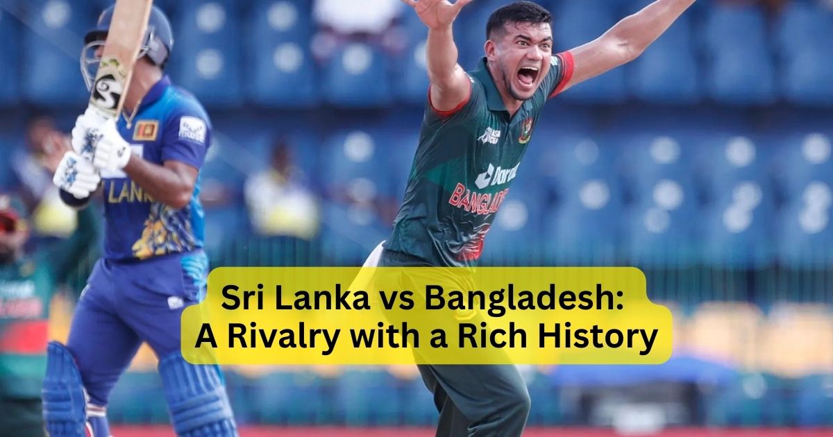 Sri Lanka vs Bangladesh: A Rivalry with a Rich History