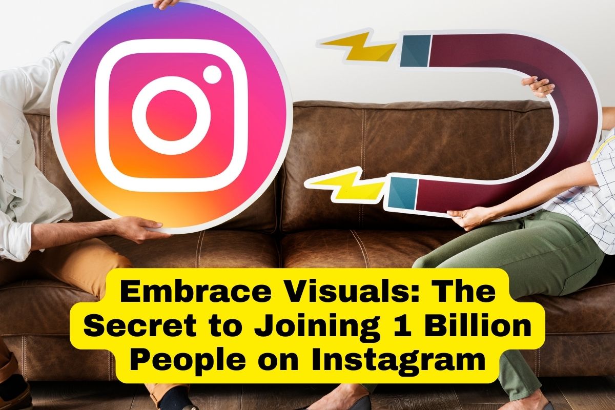 Embrace Visuals The Secret to Joining 1 Billion People on Instagram