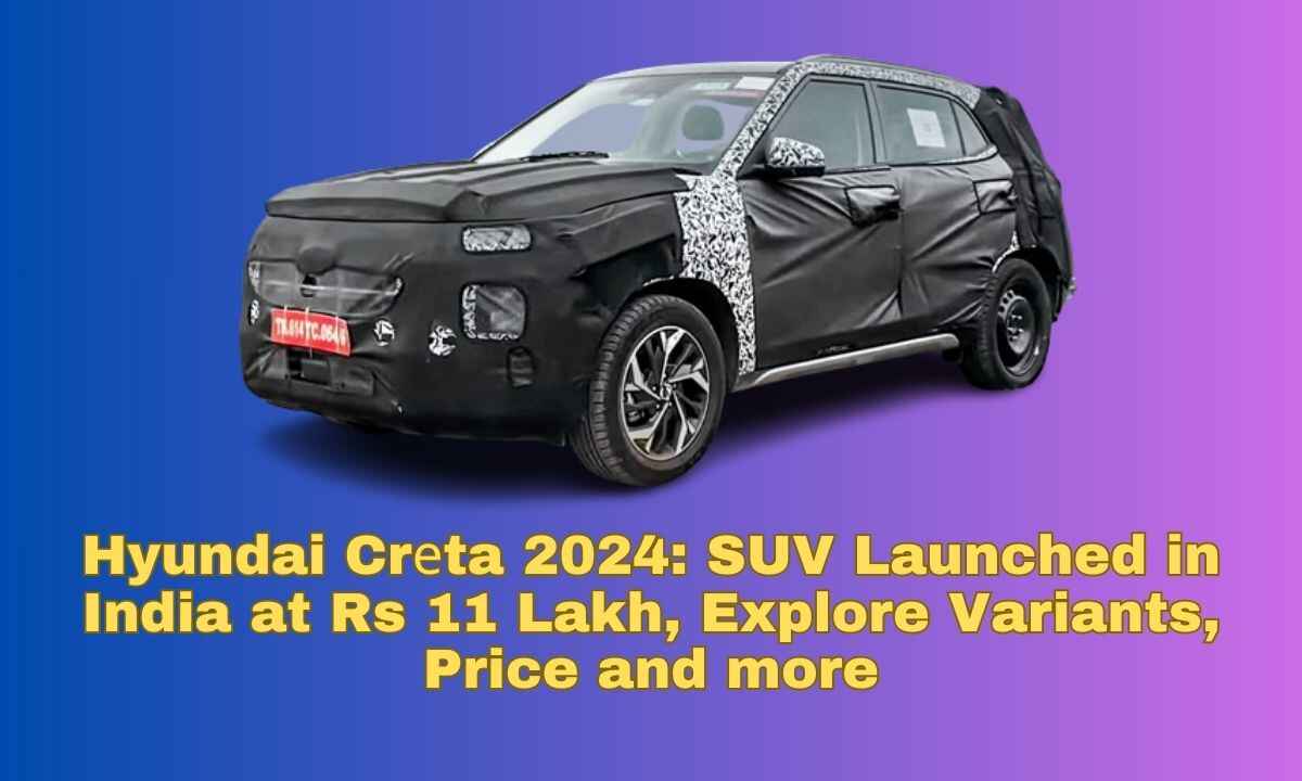 Hyundai Crеta 2024: SUV Launched in India at Rs 11 Lakh, Explore Variants, Price and more