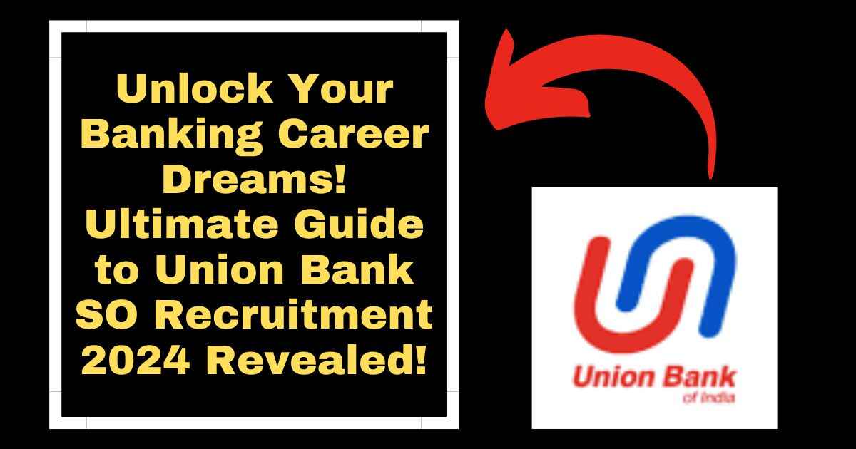 Unlock Your Banking Career Dreams! Ultimate Guide to Union Bank SO Recruitment 2024 Revealed!